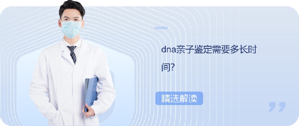 dna亲子鉴定需要多长时间？